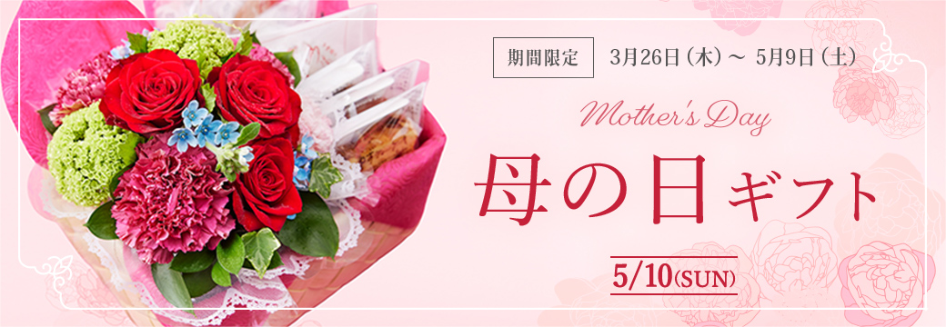 母の日ギフト mother's Day 5/10（SUN）：期間限定 3月26日（木）～5月9日（土）