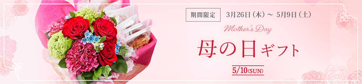母の日ギフト mother's Day 5/10（SUN）：期間限定 3月26日（木）～5月9日（土）