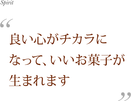 良い心がチカラになって、いいお菓子が生まれます Spirit