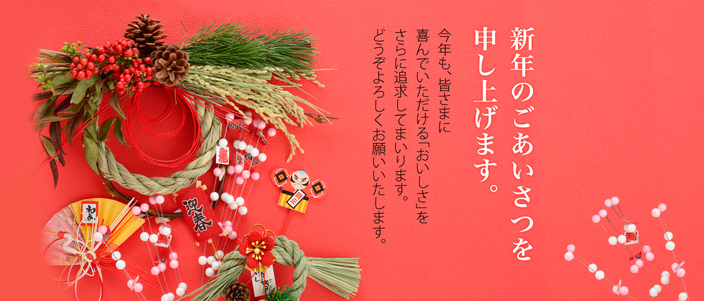 新年のごあいさつを申し上げます。今年も、皆さまに喜んでいただける「おいしさ」をさらに追求してまいります。どうぞよろしくお願いいたします。