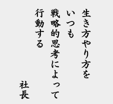 「生き方やり方をいつも戦略的思考によって行動する」社長